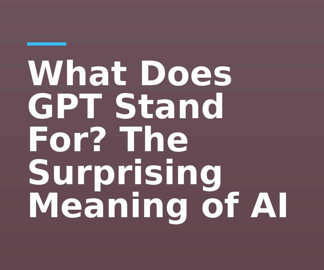 What Does GPT Stand For? The Surprising Meaning of AI