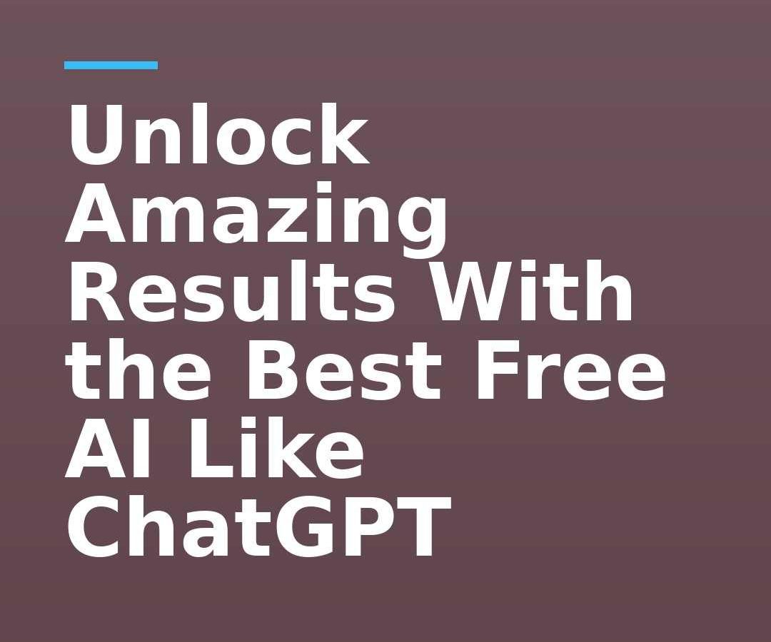 Unlock Amazing Results With the Best Free AI Like ChatGPT
