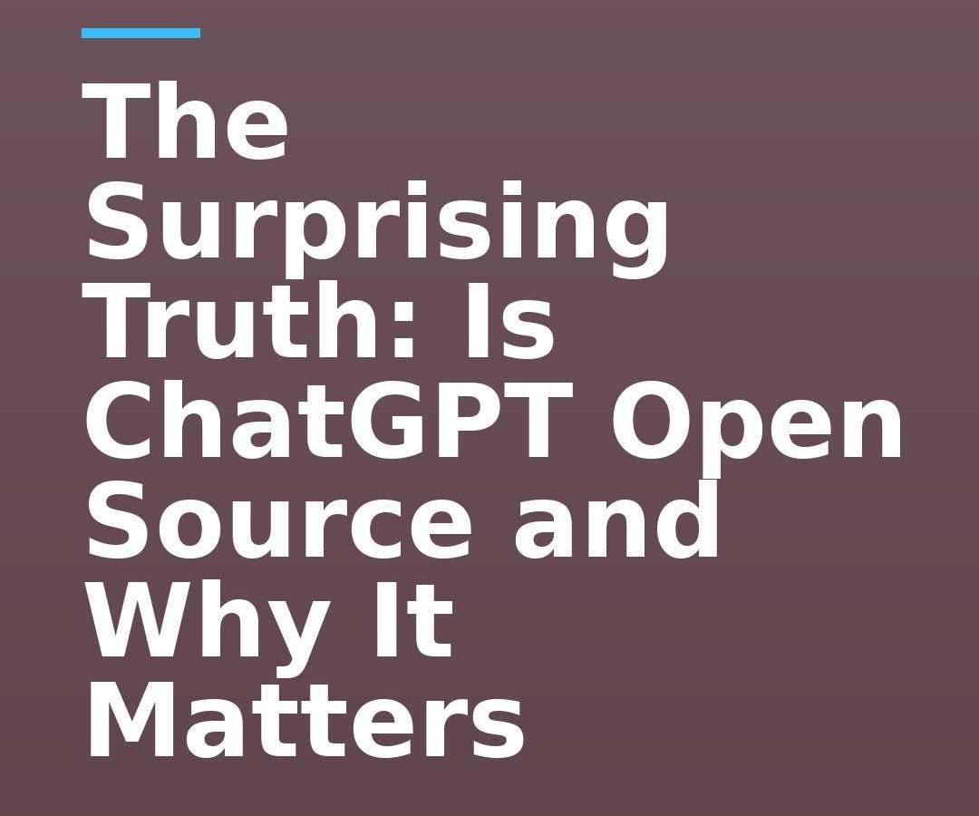 The Surprising Truth: Is ChatGPT Open Source and Why It Matters