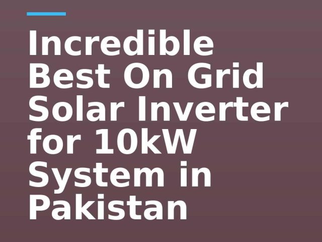 Incredible Best On Grid Solar Inverter for 10kW System in Pakistan