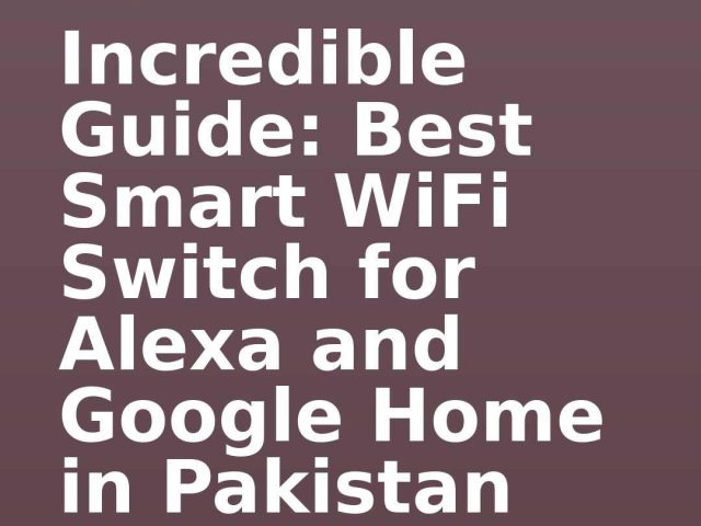 Incredible Guide: Best Smart WiFi Switch for Alexa and Google Home in Pakistan