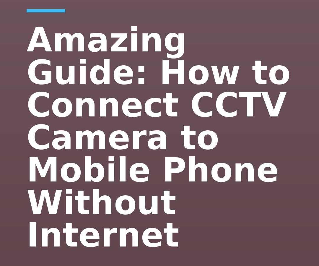 Amazing Guide: How to Connect CCTV Camera to Mobile Phone Without Internet