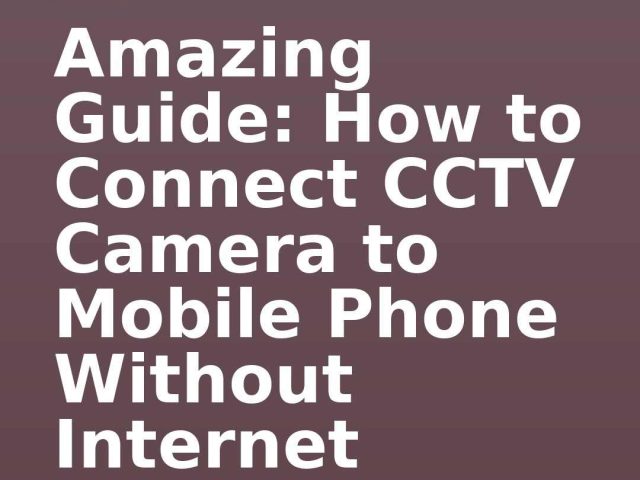 Amazing Guide: How to Connect CCTV Camera to Mobile Phone Without Internet