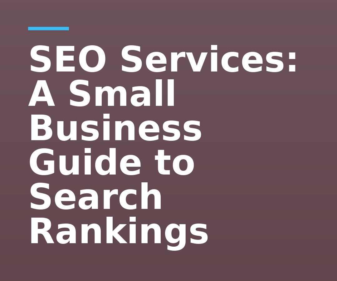 SEO Services: A Small Business Guide to Search Rankings