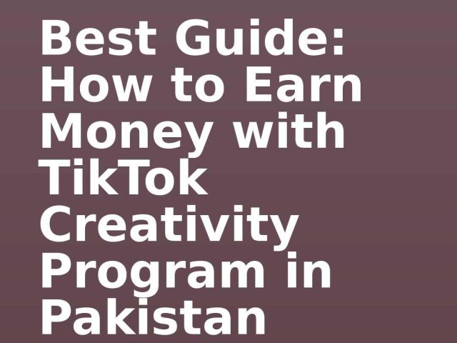 Best Guide: How to Earn Money with TikTok Creativity Program in Pakistan